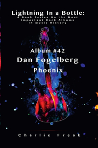 Lightning In a Bottle: A Book Series On the Most Important Rock Albums In Music History Album # 42 Dan Fogelberg Phoenix