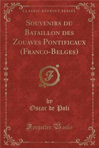 Souvenirs Du Bataillon Des Zouaves Pontificaux (Franco-Belges) (Classic Reprint)