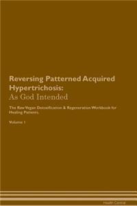 Reversing Patterned Acquired Hypertrichosis: As God Intended the Raw Vegan Plant-Based Detoxification & Regeneration Workbook for Healing Patients. Volume 1