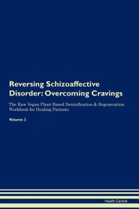 Reversing Schizoaffective Disorder: Overcoming Cravings the Raw Vegan Plant-Based Detoxification & Regeneration Workbook for Healing Patients. Volume 3