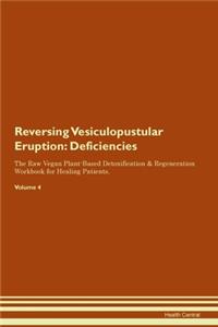 Reversing Vesiculopustular Eruption: Deficiencies The Raw Vegan Plant-Based Detoxification & Regeneration Workbook for Healing Patients. Volume 4