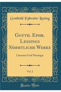 Gotth. Ephr. Lessings SÃ¤mmtliche Werke, Vol. 2: Litteratur Und Theologie (Classic Reprint)