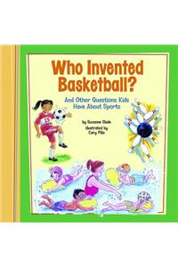 Who Invented Basketball?: And Other Questions Kids Have about Sports