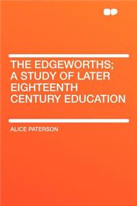 The Edgeworths; A Study of Later Eighteenth Century Education
