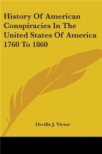 History Of American Conspiracies In The United States Of America 1760 To 1860