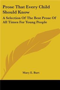 Prose That Every Child Should Know: A Selection Of The Best Prose Of All Times For Young People