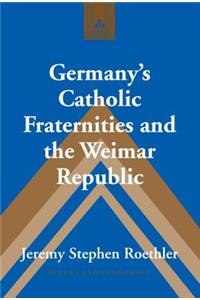 Germany’s Catholic Fraternities and the Weimar Republic