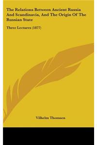 Relations Between Ancient Russia And Scandinavia, And The Origin Of The Russian State