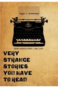 Very Strange Stories You Have to Read: Short Stories from a Long Life