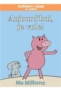 Éléphant Et Rosie: Aujourd'hui, Je Vole!