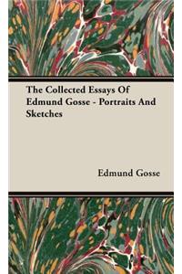 The Collected Essays Of Edmund Gosse - Portraits And Sketches