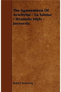 The Agamemnon Of Aeschylus - La Saisiaz - Dramatic Idyls - Jocoseria