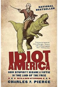 Idiot America: How Stupidity Became a Virtue in the Land of the Free