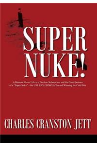Super Nuke! A Memoir About Life as a Nuclear Submariner and the Contributions of a 