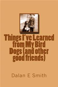 Things I've Learned from My Bird Dogs (and Other Good Friends)
