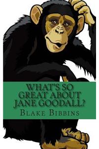 What's So Great about Jane Goodall?: A Biography of Jane Goodall Just for Kids!