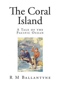 The Coral Island: A Tale of the Pacific Ocean