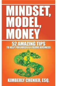 Mindset, Model, Money: 52 Amazing Tips to Help You Build a 6-Figure Business