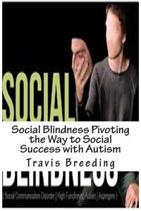 Social Blindness Pivoting the Way to Social Success with Autism