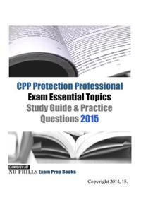 CPP Protection Professional Exam Essential Topics Study Guide & Practice Questions 2015