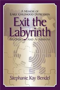 Exit the Labyrinth: A Memoir of Early Childhood Depression - Its Onset and Aftermath