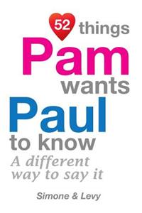 52 Things Pam Wants Paul To Know