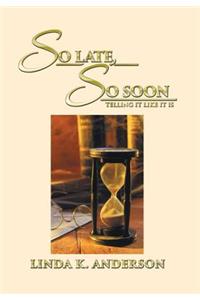 So Late, So Soon