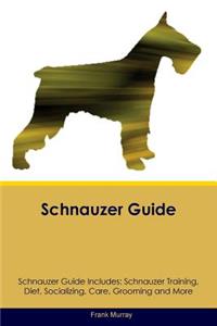 Schnauzer Guide Schnauzer Guide Includes: Schnauzer Training, Diet, Socializing, Care, Grooming, Breeding and More