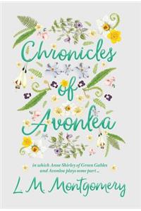 Chronicles of Avonlea, in Which Anne Shirley of Green Gables and Avonlea Plays Some Part ..