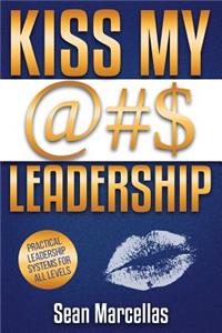 KISS MY @#$ Leadership