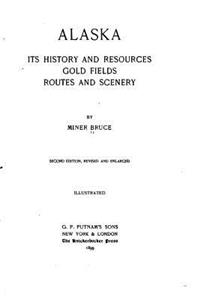 Alaska, Its History and Resources, Gold Fields, Routes and Scenery