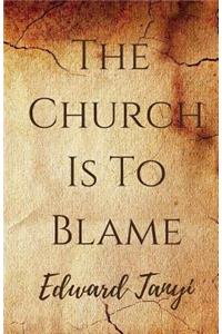 The Church Is To Blame
