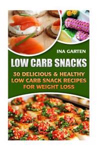 Low Carb Snacks: 30 Delicious & Healthy Low Carb Snack Recipes for Weight Loss