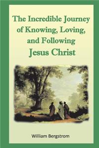The Incredible Journey of the Knowing, Loving, and Following Jesus Christ, Volume 1