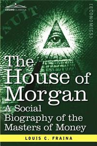 The House of Morgan a Social Biography of the Masters of Money