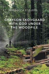 Grayson Skovgaard With God Under the Woodpile