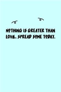 Nothing is greater than LOVE. Spread some today. Journal: A minimalistic Lined Journal / Notebook /Journal /planner/ dairy/ calligraphy Book / lettering book/Gratitude journal/ journal with 120 Pages, 6x9, 