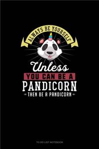 Always Be Yourself Unless You Can Be A Pandicorn Then Be A Pandicorn