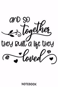 And so together they built a life they loved Notebook
