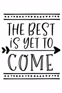 The Best Is Yet To Come