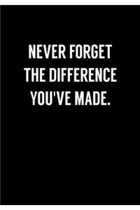 Never Forget The Difference You've Made