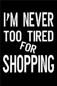 I'm Never Too Tired For Shopping
