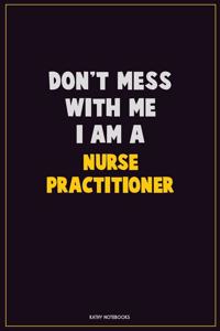 Don't Mess With Me, I Am A Nurse Practitioner
