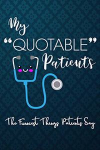 My Quotable Patients The Funniest Things Patients Say