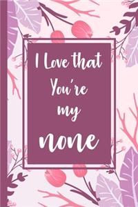 I love that you're my none