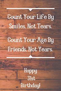 Count Your Life By Smiles, Not Tears. Happy 31st Birthday!