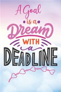 A Goal is a Dream With a Deadline