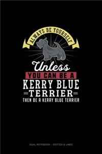 Always Be Yourself Unless You Can Be A Kerry Blue Terrier Then Be A Kerry Blue Terrier