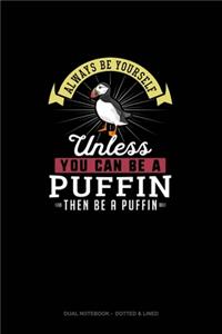 Always Be Yourself Unless You Can Be A Puffin Then Be A Puffin