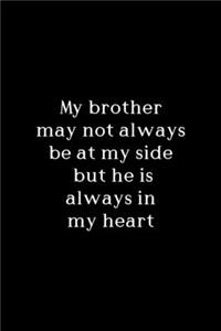 My Brother May Not Always Be At My Side But He Is Always In My Heart
